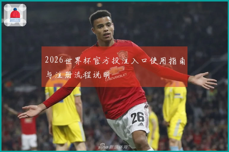 2026世界杯官方投注入口使用指南与注册流程说明