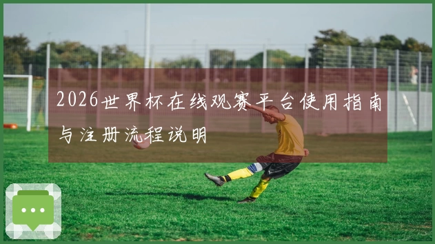 2026世界杯在线观赛平台使用指南与注册流程说明